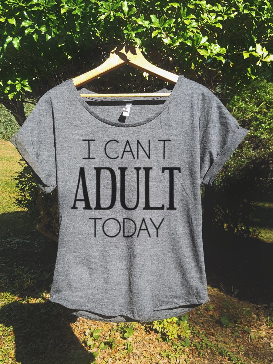 I Can't Adult Today - Rolled Sleeve Dolman
